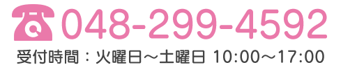TEL:048-299-4592 受付時間：火曜日～土曜日：10時～17時